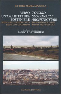 Verso un'architettura sostenibile. Ripensare le nostre città prima che collassino-Toward sustainable architecture. Recreating our cities before they collapse