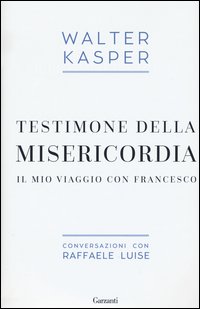Testimone della misericordia. Il mio viaggio con Francesco. Conversazioni con Raffaele Luise
