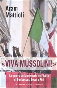 «Viva Mussolini!». La guerra della memoria nell'Italia di Berlusconi , Bossi e Fini