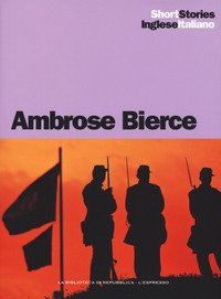L'incidente a Coulter's Notch-Un cavaliere nel cielo-Un fatto accaduto al ponte sull'Owl Creek-Chickamauga-Parker Adderson, filosofo. Testo inglese a fronte