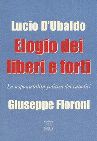 Elogio dei liberi e forti. La responsabilità politica dei cattolici
