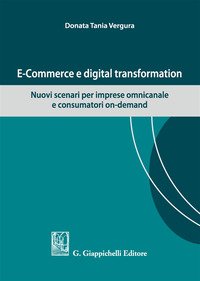 E-commerce e digital transformation. Nuovi scenari per imprese omnicanale e consumatori on-demand