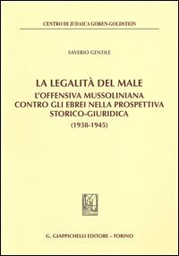 La legalità del male. L'offensiva mussoliniana contro gli ebrei nella prospettiva storico-giuridica (1938-1945)