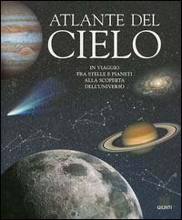 Atlante del cielo. In viaggio fra stelle e pianeti alla scoperta dell'universo