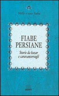 Fiabe persiane. Storie da bazar e caravanserragli