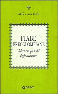 Fiabe precolombiane. Vedere con gli occhi degli sciamani