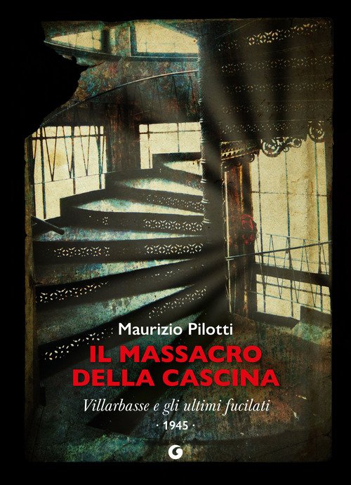 Il massacro della cascina. Villarbasse e gli ultimi fucilati. 1945