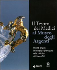 Il tesoro dei Medici al Museo degli Argenti. Oggetti preziosi in cristallo e pietre dure nelle collezioni di Palazzo Pitti