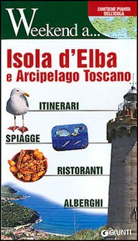 Isola d'Elba e arcipelago toscano. Itinerari, shopping, ristoranti, alberghi