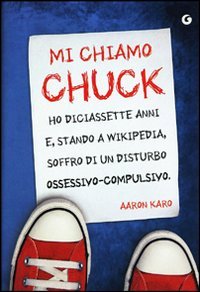 Mi chiamo Chuck. Ho diciassette anni. E, stando a Wikipedia, soffro di un disturbo ossessivo-compulsivo