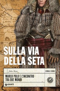 Sulla via della seta. Marco Polo e l'incontro tra due mondi