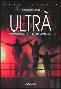 Ultrà. Psicologia del tifoso violento