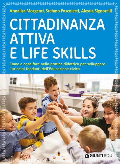Cittadinanza attiva e life skills. Come e cosa fare nella pratica didattica per sviluppare i principi fondanti dell'Educazione Civica