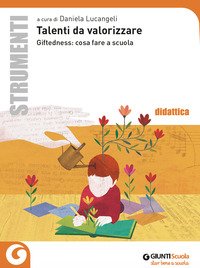 Talenti da valorizzare. Giftedness: cosa fare a scuola