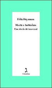 Morte o battesimo. Una storia dei marrani