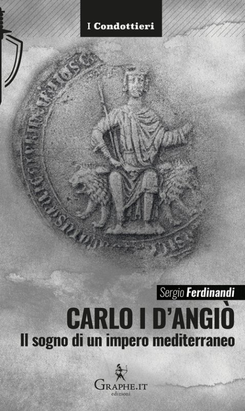 Carlo I d'Angiò. Il sogno di un impero mediterraneo