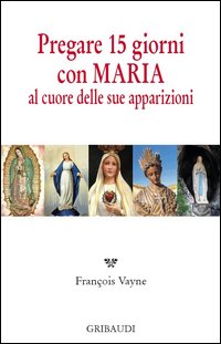 Pregare 15 giorni con Maria al cuore delle sue apparizioni