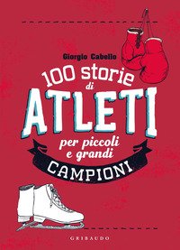 100 storie di atleti per bambini sportivi