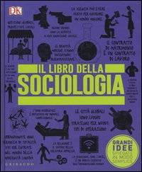 Il libro della sociologia. Grandi idee spiegate in modo semplice