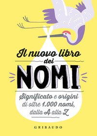 Il nuovo libro dei nomi. Significato e origini di oltre 1.000 nomi, dalla a alla z