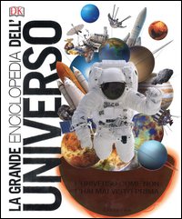 La grande enciclopedia dell'universo. L'universo come non l'hai mai visto prima