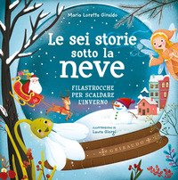 Le sei storie sotto la neve. Filastrocche per scaldare l'inverno