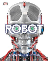 Robot. Le macchine del futuro