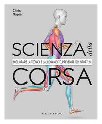 Scienza della corsa. Mgliorare la tecnica e l'allenamento, prevenire gli infortuni