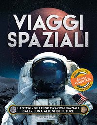 Viaggi spaziali. La storia delle esplorazioni spaziali dalla Luna alle sfide future