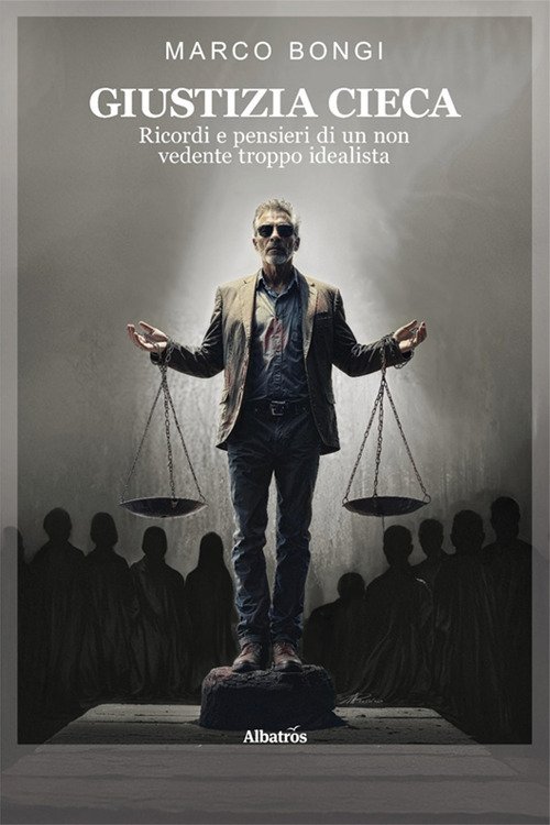 Giustizia cieca. Ricordi e pensieri di un non vedente troppo idealista