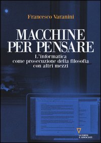 Macchine per pensare. L'informatica come prosecuzione della filosofia con altri mezzi. Trattato di informatica umanistica