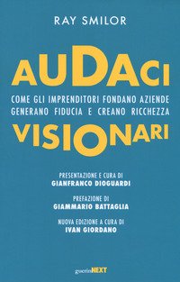 Audaci visionari. Come gli imprenditori fondano aziende, generano fiducia e creano richezza