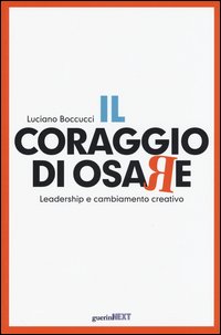 Il coraggio di osare. Leadership e cambiamento creativo