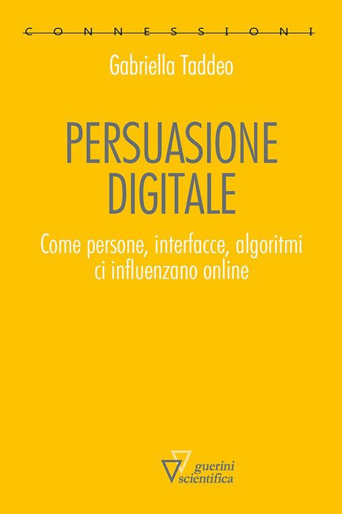 Persuasione digitale. Come persone, interfacce, algoritmi ci influenzano online