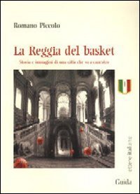 Reggia Del Basket. Storie E Immagini Di Una Citta` Che Va A C (la)