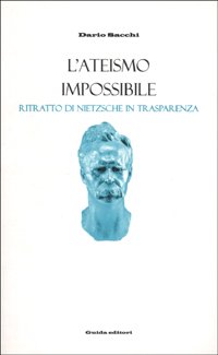 L'ateismo impossibile. Ritratto di Nietzsche in trasparenza