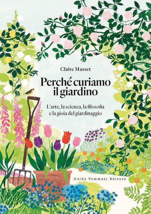 Perché curiamo il giardino. L'arte, la scienza, la filosofia e la gioia del giardinaggio
