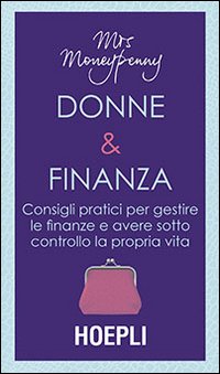 Donne & Finanza. Consigli pratici per gestire le finanze e avere sotto controllo la propria vita