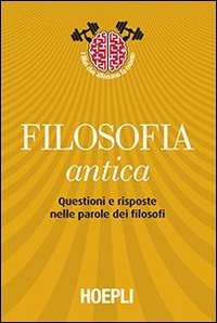 Filosofia antica. Questioni e risposte nelle parole dei filosofi