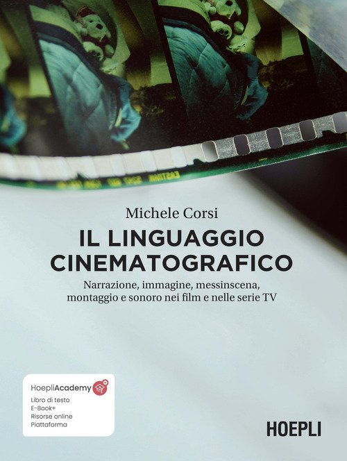 Il linguaggio cinematografico. Narrazione, immagine, messinscena, montaggio e sonoro nei film e nelle serie TV