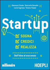Startup. Sogna, credici, realizza. Dall'idea al successo