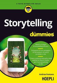 Storytelling for dummies. Ideare un piano di storytelling efficace. Sviluppare la tua campagna di narrazione: di marca, prodotto o vita. Creare contenuti testuali e visivi, adattati ai diversi media, per il tuo storydoing on-life