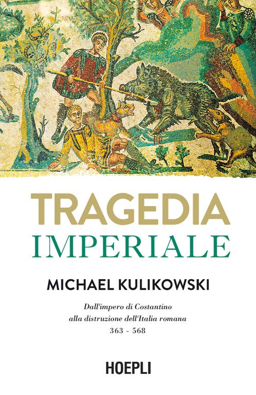 Tragedia imperiale. Dall'impero di Costantino alla distruzione dell'Italia romana (363-568 d.C.)
