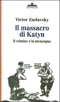 Il massacro di Katyn. Il crimine e la menzogna