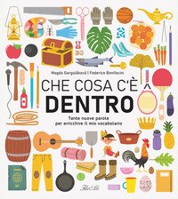 Che cosa c'è dentro. Tante nuove parole per arricchire il mio vocabolario