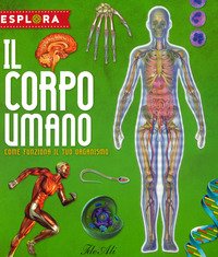 Il corpo umano. Come funziona il tuo organismo. Esplora