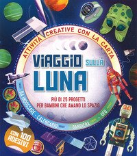Viaggio sulla Luna. Più di 25 progetti per bambini che amano lo spazio. Attività creative con la carta