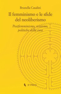 Il femminismo e le sfide del neoliberismo. Postfemminismo, sessismo, politiche della cura