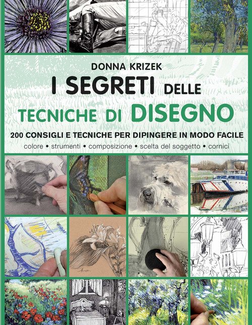I segreti delle tecniche di disegno. 200 consigli e tecniche per dipingere in modo facile