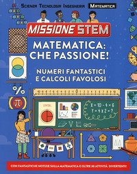 Matematica: che passione! Numeri fantastici e calcoli favolosi. Missione Stem